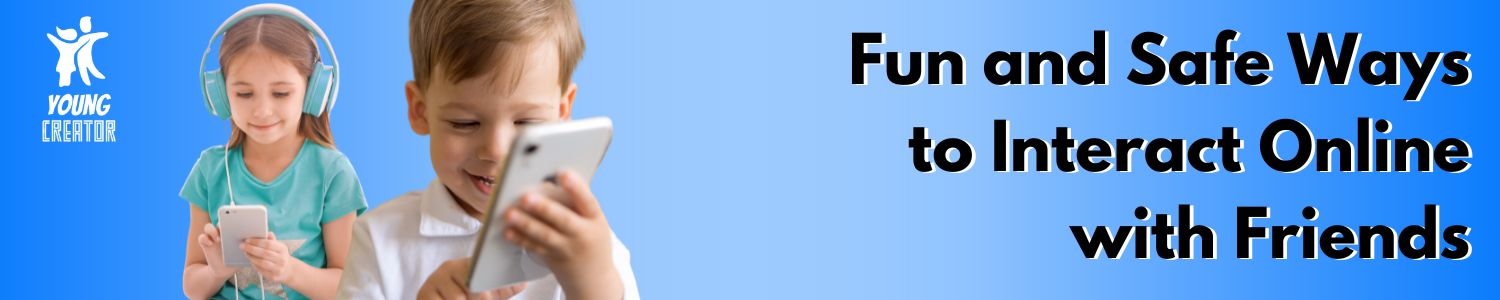 Fun and Safe Ways to Interact Online with Friends